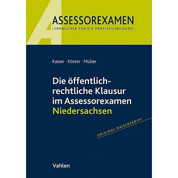 Die öffentlich-rechtliche Klausur im Assessorexamen Niedersachsen, Torsten Kaiser, Thomas Köster, Andreas Müller
