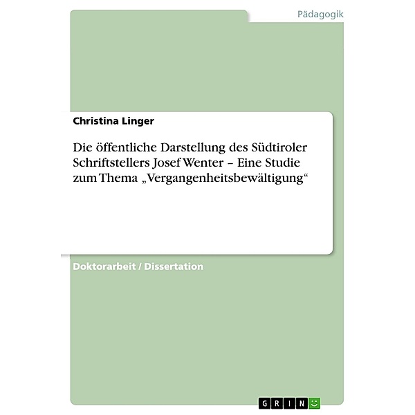 Die öffentliche Darstellung des Südtiroler Schriftstellers Josef Wenter - Eine Studie zum Thema Vergangenheitsbewältigung, Christina Linger