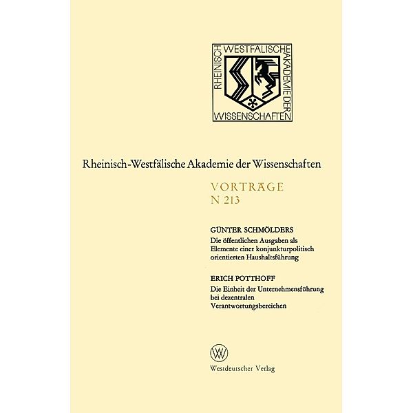 Die öffentlichen Ausgaben als Elemente einer konjunkturpolitisch orientierten Haushaltsführung. Die Einheit der Unternehmensführung bei dezentralen Verantwortungsbereichen / Rheinisch-Westfälische Akademie der Wissenschaften Bd.N 213, Günter Schmölders