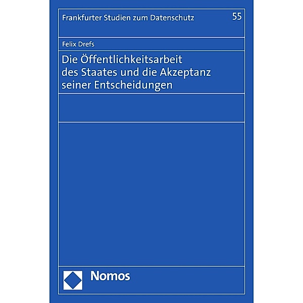 Die Öffentlichkeitsarbeit des Staates und die Akzeptanz seiner Entscheidungen / Frankfurter Studien zum Datenschutz Bd.55, Felix Drefs