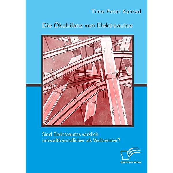 Die Ökobilanz von Elektroautos. Sind Elektroautos wirklich umweltfreundlicher als Verbrenner?, Timo Peter Konrad