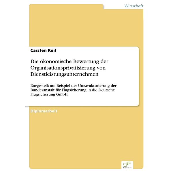 Die ökonomische Bewertung der Organisationsprivatisierung von Dienstleistungsunternehmen, Carsten Keil