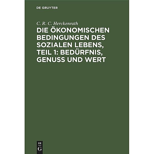 Die ökonomischen Bedingungen des sozialen Lebens, Teil 1: Bedürfnis, Genuss und Wert, C. R. C. Herckenrath