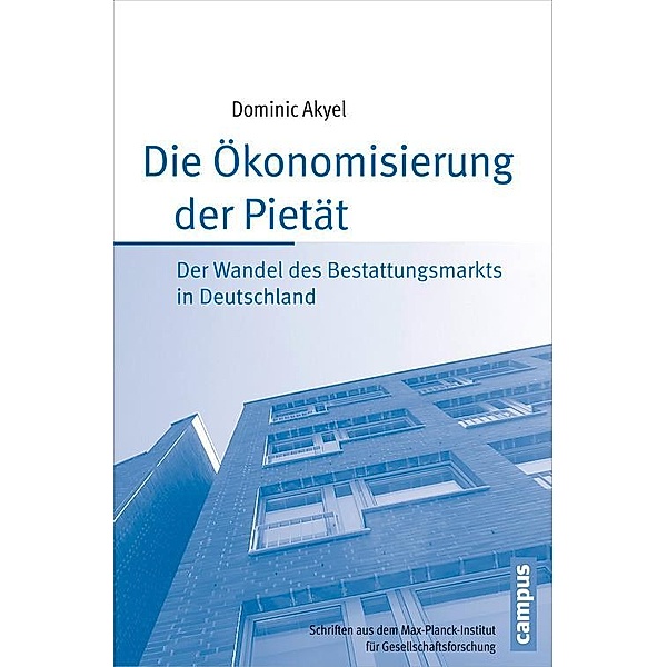 Die Ökonomisierung der Pietät / Schriften aus dem MPI für Gesellschaftsforschung Bd.76, Dominic Akyel