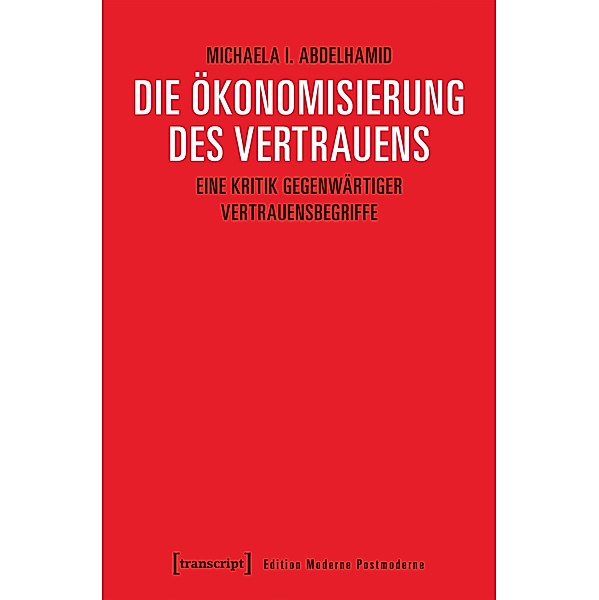 Die Ökonomisierung des Vertrauens / Edition Moderne Postmoderne, Michaela I. Abdelhamid