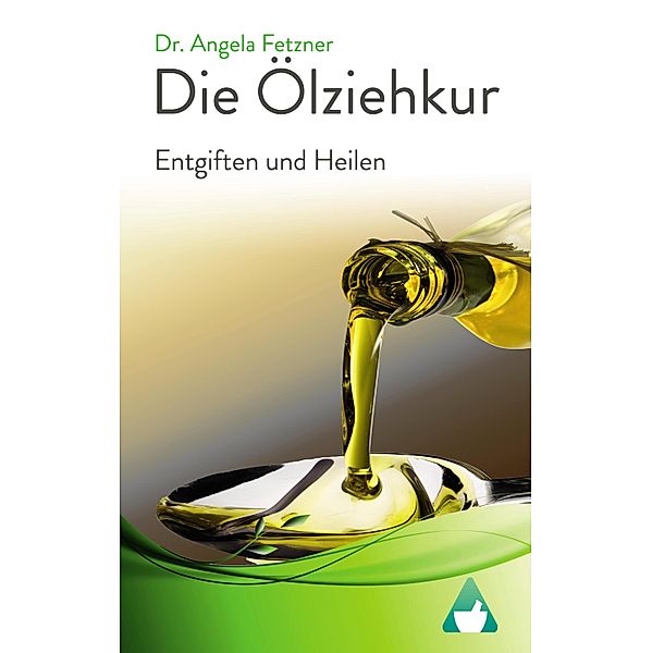Die Ölziehkur - Entgiften und Heilen, Angela Fetzner