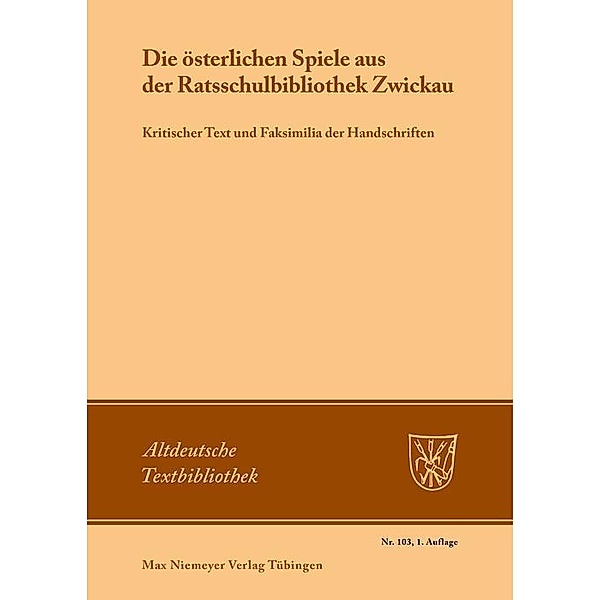 Die österlichen Spiele aus der Ratsschulbibliothek Zwickau / Altdeutsche Textbibliothek Bd.103
