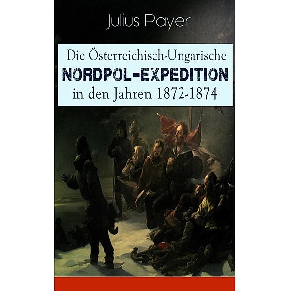 Die Österreichisch-Ungarische Nordpol-Expedition in den Jahren 1872-1874, Julius Payer