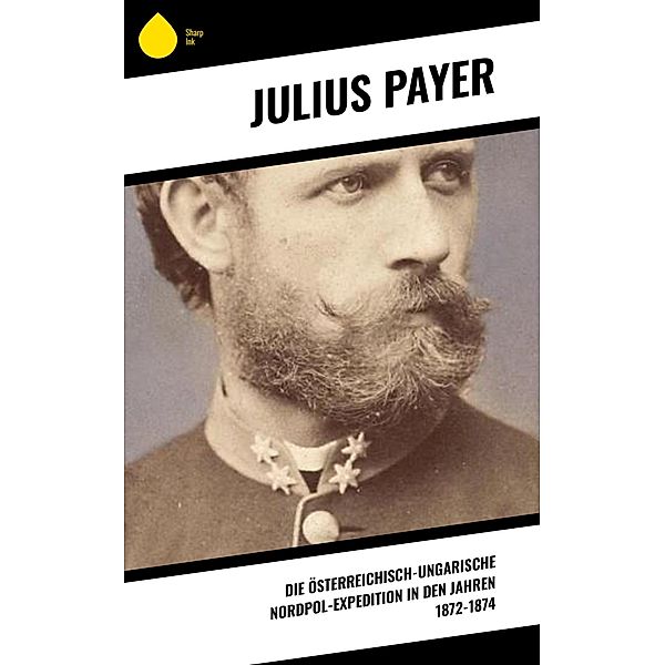 Die Österreichisch-Ungarische Nordpol-Expedition in den Jahren 1872-1874, Julius Payer