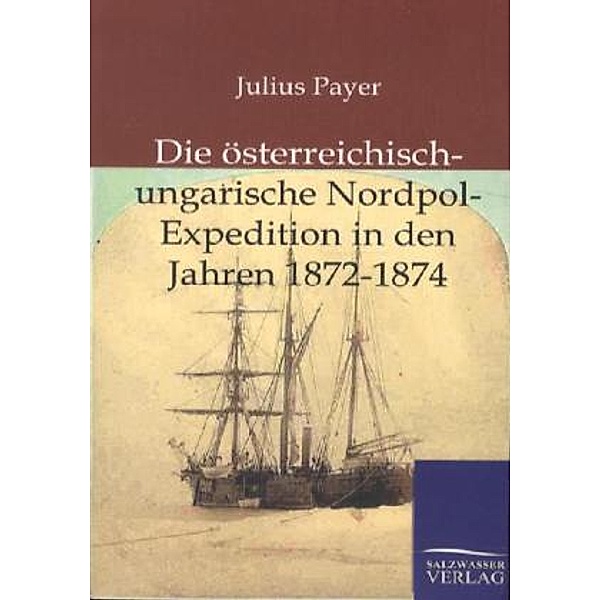 Die österreichisch-ungarische Nordpol-Expedition in den Jahren 1872-1874, Julius Payer