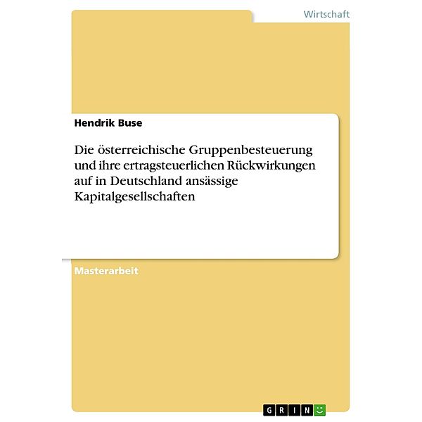 Die österreichische Gruppenbesteuerung und ihre ertragsteuerlichen Rückwirkungen auf in Deutschland ansässige Kapitalgesellschaften, Hendrik Buse