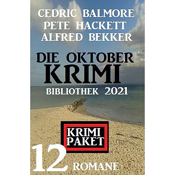 Die Oktober Krimi Bibliothek 2021: Krimi Paket 12 Romane, Alfred Bekker, Cedric Balmore, Pete Hackett