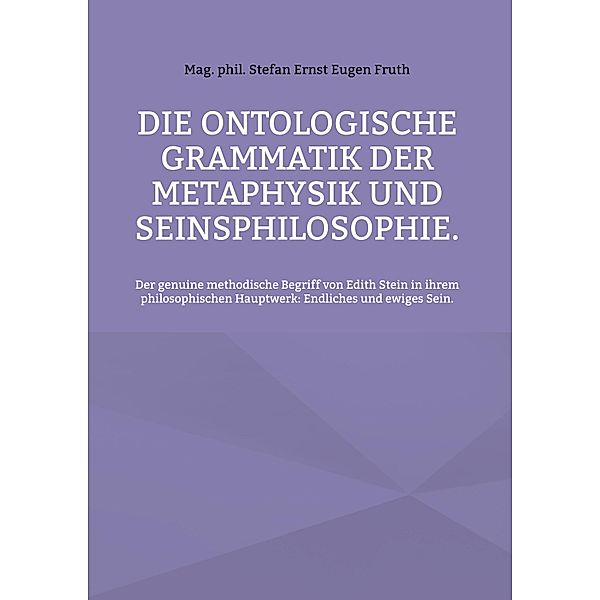 Die ontologische Grammatik der Metaphysik und Seinsphilosophie., Stefan Ernst Eugen Fruth