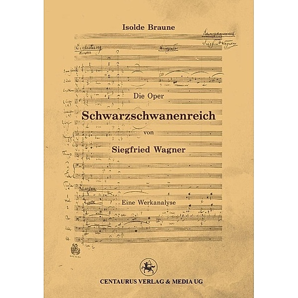 Die Oper Schwarzschwanenreich von Siegfried Wagner / Beiträge zur Kultur- und Sozialgeschichte der Musik Bd.9, Isolde Braune