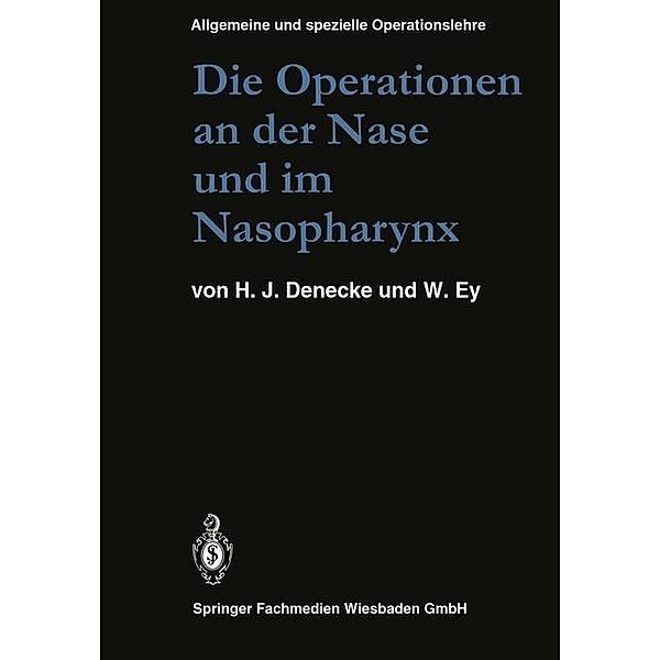 Die Operationen an der Nase und im Nasopharynx / Kirschnersche allgemeine und spezielle Operationslehre Bd.5 / 1, Hans Joachim Denecke, W. Ey