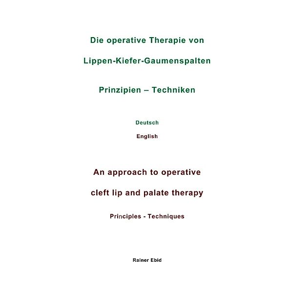 Die operative Therapie von Lippen-Kiefer-Gaumenspalten Prinzipien - Techniken Deutsch English An approach to operative cleft lip and palate therapy Principles - Techniques, Rainer Ebid