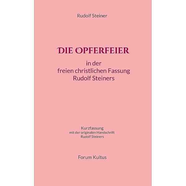 Die Opferfeier: in der freien christlichen Fassung von Rudolf Steiner, Rudolf Steiner