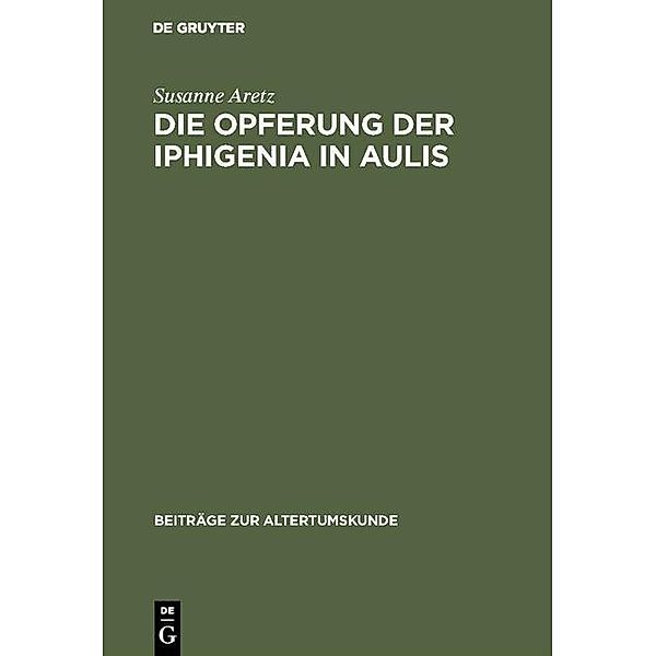Die Opferung der Iphigenia in Aulis / Beiträge zur Altertumskunde Bd.131, Susanne Aretz
