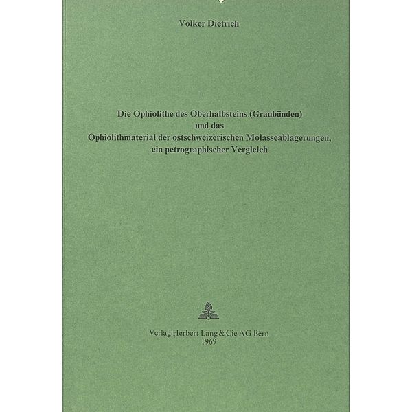 Die Ophiolithe des Oberhalbsteins (Graubünden) und das Ophiolith-Material der ostschweizerischen Molasseablagerungen, Volker Dietrich