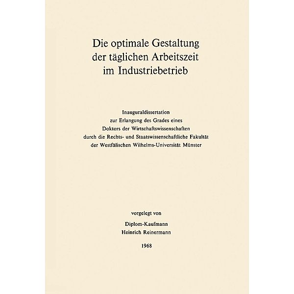 Die optimale Gestaltung der täglichen Arbeitszeit im Industriebetrieb / Schriften zur theoretischen und angewandten Betriebswirtschaftslehre Bd.4, Heinrich Reinermann