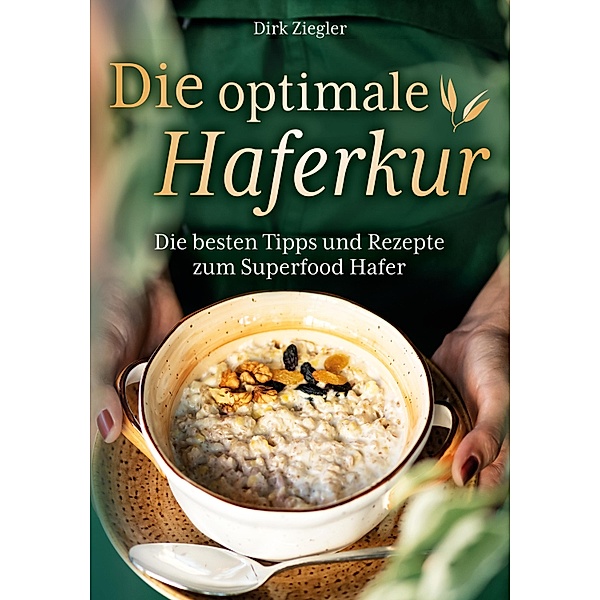 Die optimale Haferkur: Die besten Tipps und Rezepte zum Superfood Hafer, Dirk Ziegler