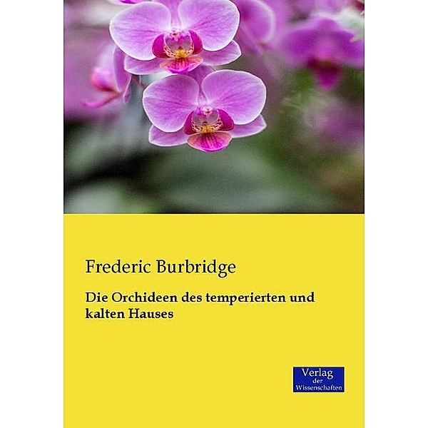 Die Orchideen des temperierten und kalten Hauses, Frederic Burbridge