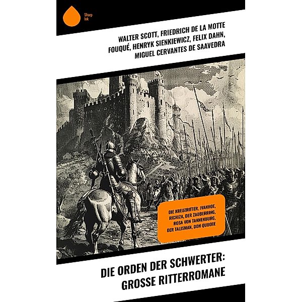 Die Orden der Schwerter: Große Ritterromane, Walter Scott, Ludwig Ganghofer, Friedrich Motte de la Fouqué, Henryk Sienkiewicz, Felix Dahn, Miguel Cervantes De Saavedra, August Sperl, Christoph von Schmid, Christoph Martin Wieland, Ludovico Ariosto