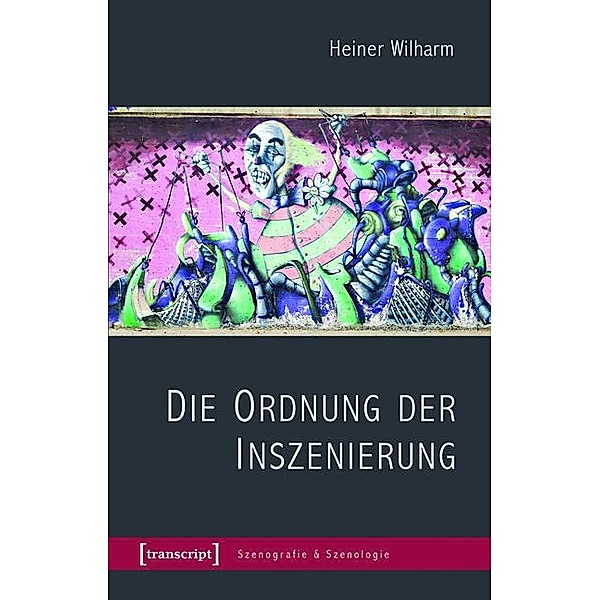 Die Ordnung der Inszenierung / Szenografie & Szenologie Bd.8, Heiner Wilharm