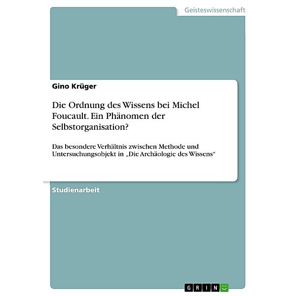 Die Ordnung des Wissens bei Michel Foucault. Ein Phänomen der Selbstorganisation?, Gino Krüger