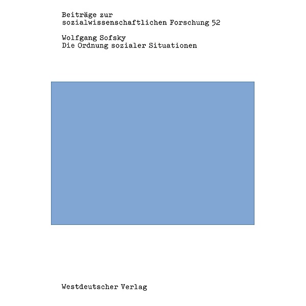 Die Ordnung sozialer Situationen / Beiträge zur sozialwissenschaftlichen Forschung, Wolfgang Sofsky