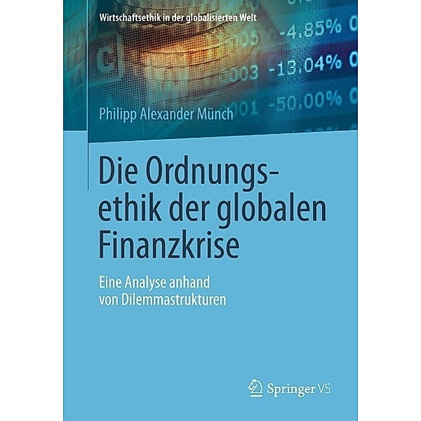 Die Ordnungsethik der globalen Finanzkrise / Wirtschaftsethik in der globalisierten Welt, Philipp Alexander Münch