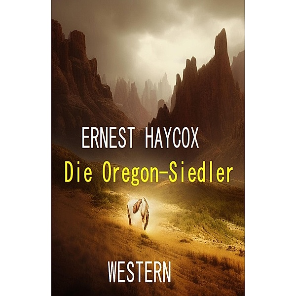 Die Oregon-Siedler: Western, Ernest Haycox