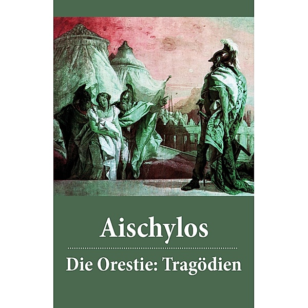 Die Orestie: Tragödien, Aischylos