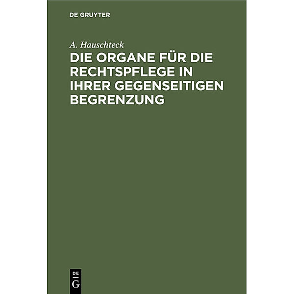 Die Organe für die Rechtspflege in ihrer gegenseitigen Begrenzung, A. Hauschteck