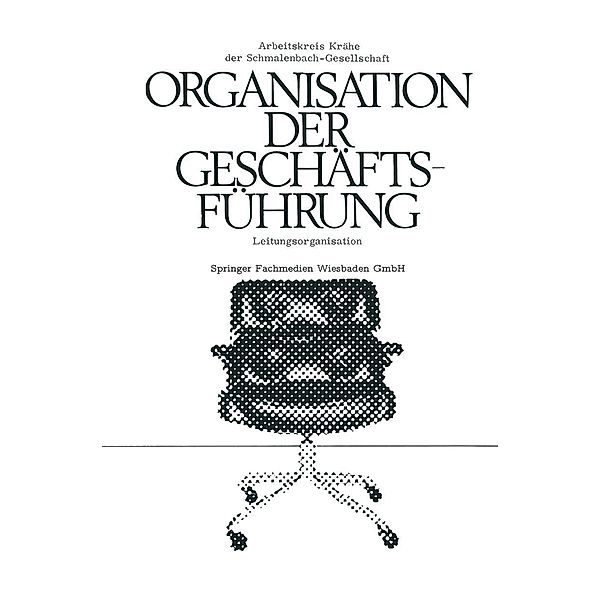 Die Organisation der Geschäftsführung / Veröffentlichungen der Schmalenbach-Gesellschaft Bd.25, Arbeitskreis Krähe der Schmalenbach-Gesellschaft