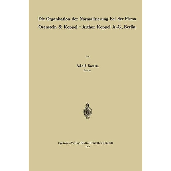 Die Organisation der Normalisierung bei der Firma Orenstein & Koppel - Arthur Koppel A.-G., Berlin, Adolf Santz