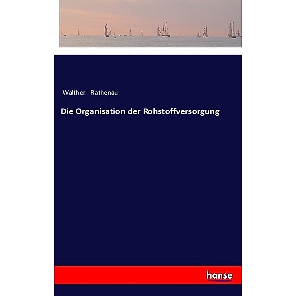 Die Organisation der Rohstoffversorgung, Walther Rathenau