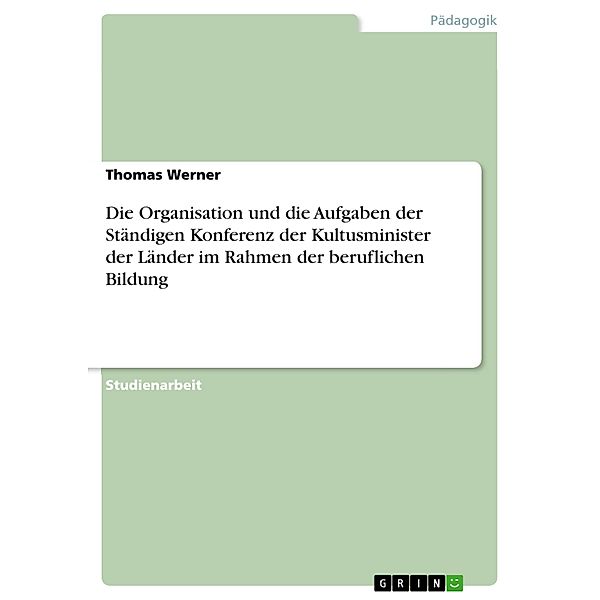 Die Organisation und die Aufgaben der Ständigen Konferenz der Kultusminister der Länder im Rahmen der beruflichen Bildung, Thomas Werner