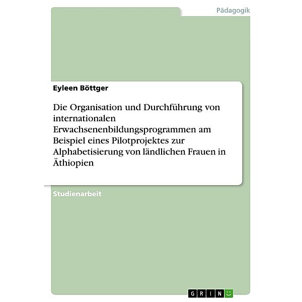 Die Organisation und Durchführung von internationalen Erwachsenenbildungsprogrammen am Beispiel eines Pilotprojektes zur Alphabetisierung von ländlichen Frauen in Äthiopien, Eyleen Böttger