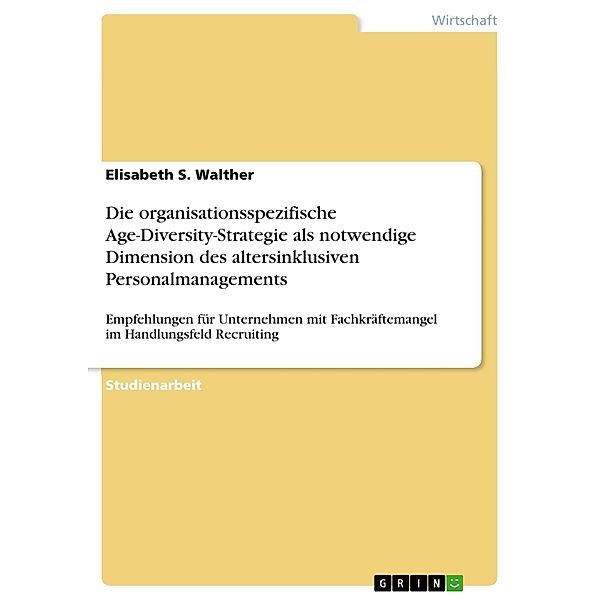 Die organisationsspezifische Age-Diversity-Strategie als notwendige Dimension des altersinklusiven Personalmanagements, Elisabeth S. Walther