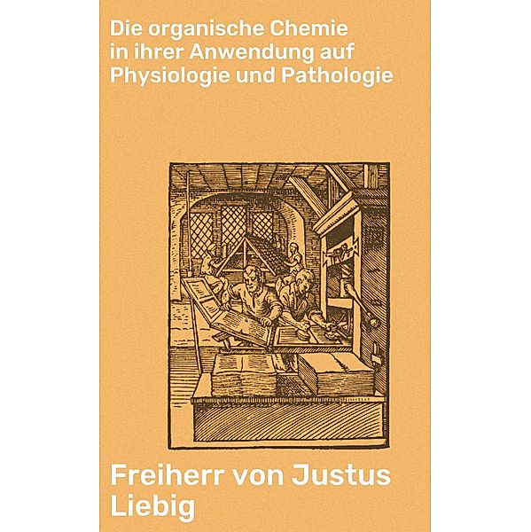 Die organische Chemie in ihrer Anwendung auf Physiologie und Pathologie, Justus Liebig