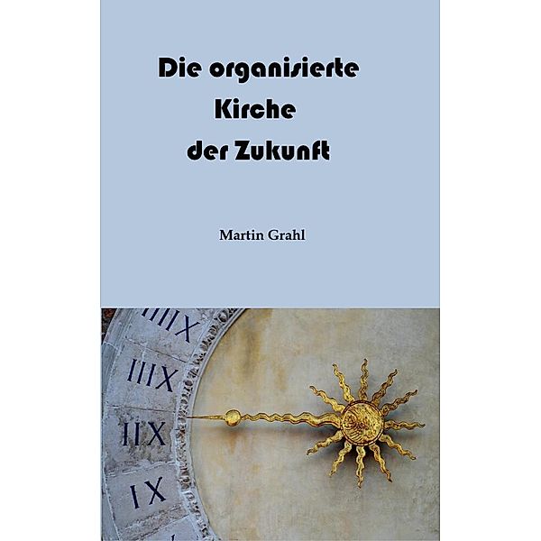 Die organisierte Kirche der Zukunft, Martin Grahl