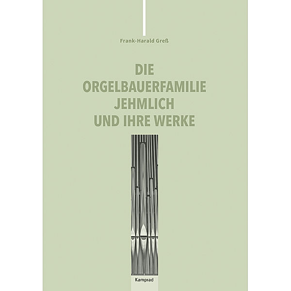 Die Orgelbauerfamilie Jehmlich und ihre Werke, Frank-Harald Greß