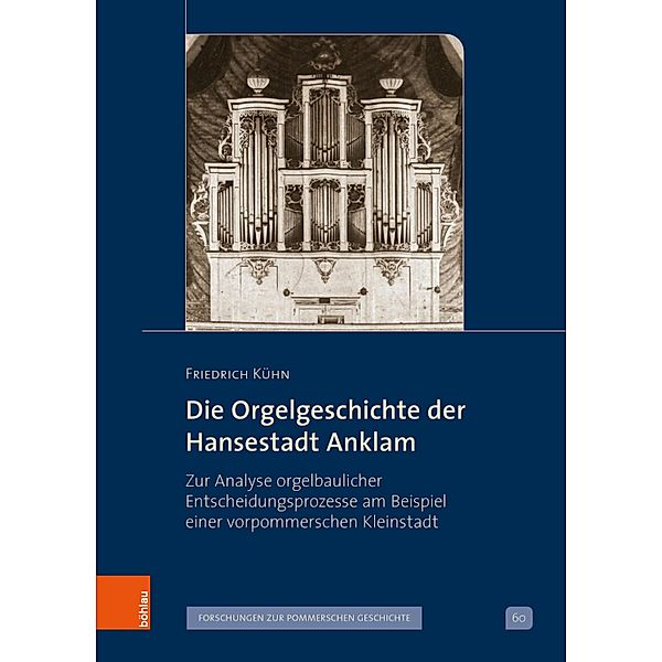 Die Orgelgeschichte der Hansestadt Anklam / Veröffentlichungen der Historischen Kommission für Pommern, Friedrich Kühn