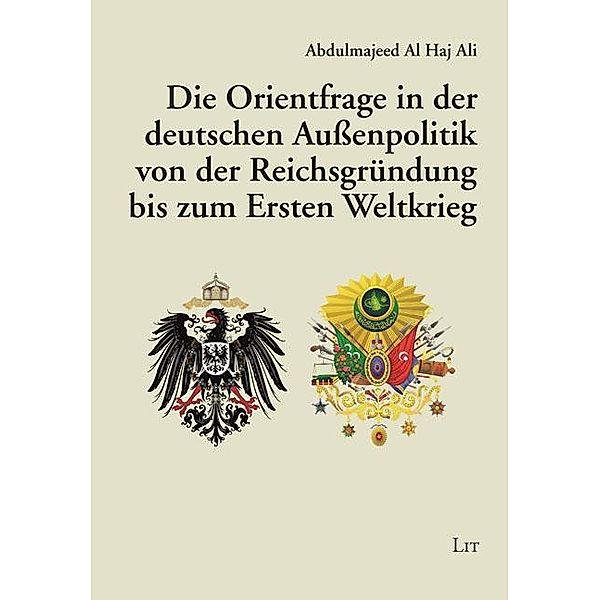 Die Orientfrage in der deutschen Aussenpolitik von der Reichsgründung bis zum Ersten Weltkrieg, Abdulmajeed Al Haj Ali