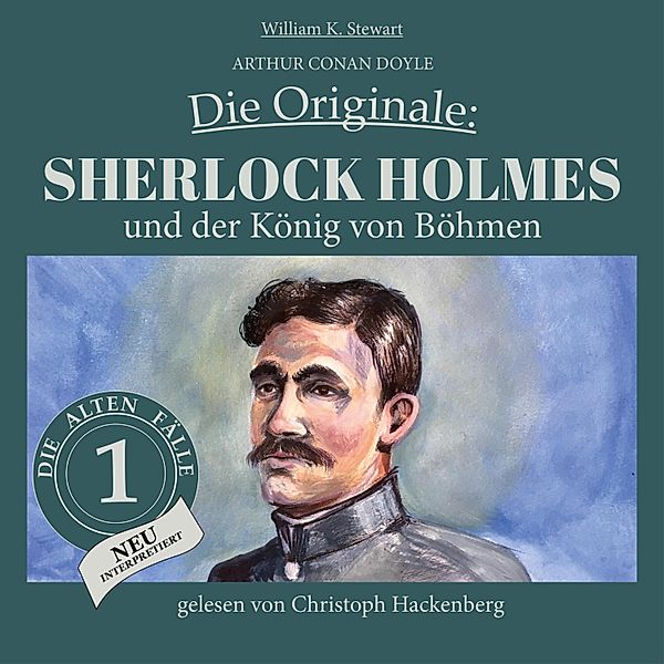 Die Originale: Die alten Fälle neu - 1 - Sherlock Holmes und der König von Böhmen, Sir Arthur Conan Doyle, William K. Stewart