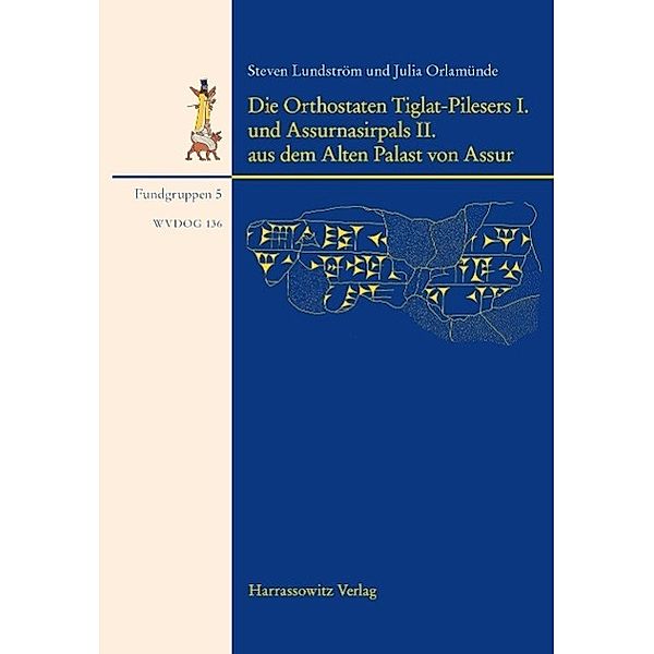 Die Orthostaten Tiglat-Pilesers I. und Assurnasirpals II. aus dem Alten Palast von Assur / Wissenschaftliche Veröffentlichungen der Deutschen Orient-Gesellschaft Bd.136, Julia Orlamünde, Steven Lundström