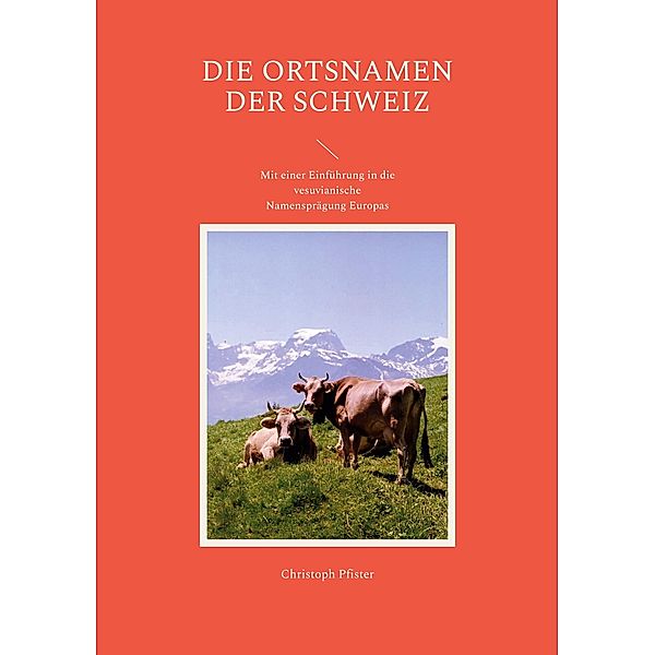 Die Ortsnamen der Schweiz / Historisch-philologische Werke Bd.4, Christoph Pfister