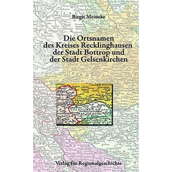 Die Ortsnamen des Kreises Recklinghausen, der Stadt Bottrop und der Stadt Gelsenkirchen, Birgit Meineke