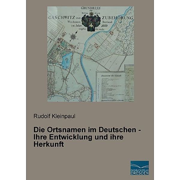 Die Ortsnamen im Deutschen - Ihre Entwicklung und ihre Herkunft, Rudolf Kleinpaul